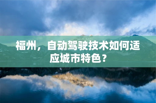 福州，自动驾驶技术如何适应城市特色？