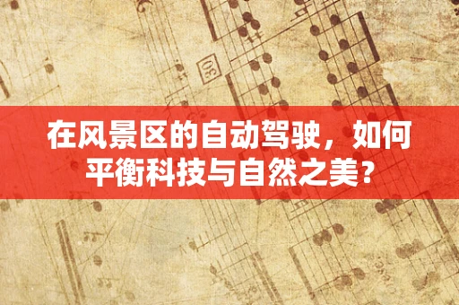 在风景区的自动驾驶，如何平衡科技与自然之美？