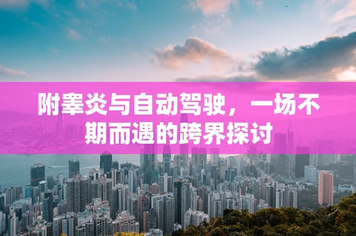 附睾炎与自动驾驶，一场不期而遇的跨界探讨