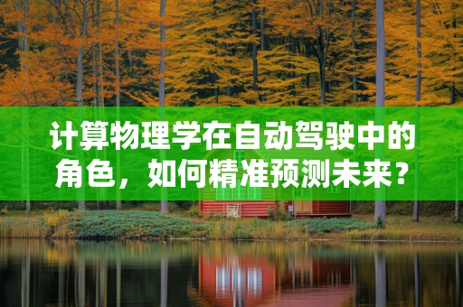 计算物理学在自动驾驶中的角色，如何精准预测未来？