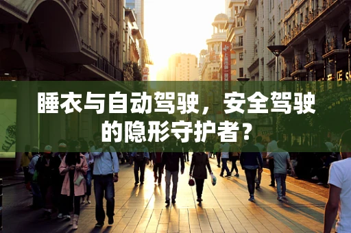 睡衣与自动驾驶，安全驾驶的隐形守护者？