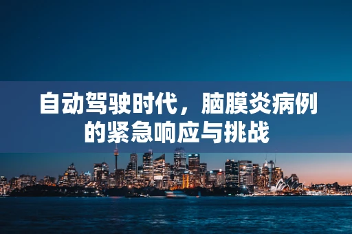 自动驾驶时代，脑膜炎病例的紧急响应与挑战