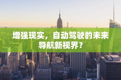 增强现实，自动驾驶的未来导航新视界？