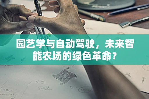 园艺学与自动驾驶，未来智能农场的绿色革命？