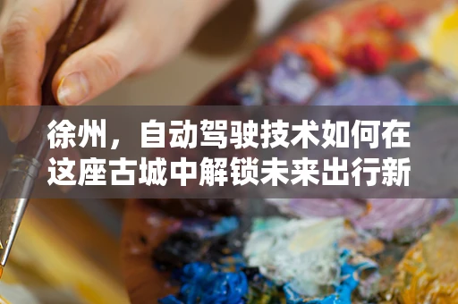 徐州，自动驾驶技术如何在这座古城中解锁未来出行新模式？