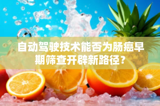 自动驾驶技术能否为肠癌早期筛查开辟新路径？