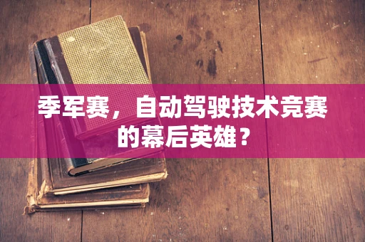 季军赛，自动驾驶技术竞赛的幕后英雄？