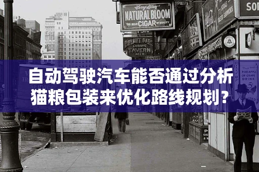 自动驾驶汽车能否通过分析猫粮包装来优化路线规划？