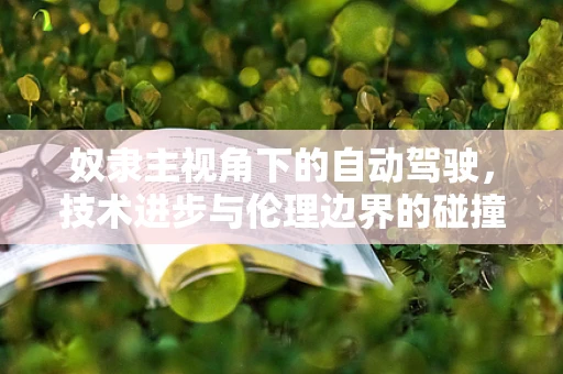奴隶主视角下的自动驾驶，技术进步与伦理边界的碰撞