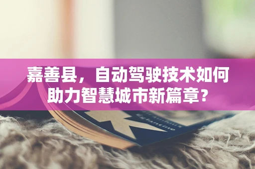 嘉善县，自动驾驶技术如何助力智慧城市新篇章？