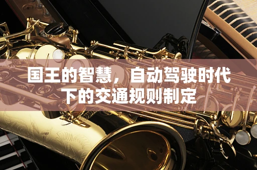 国王的智慧，自动驾驶时代下的交通规则制定
