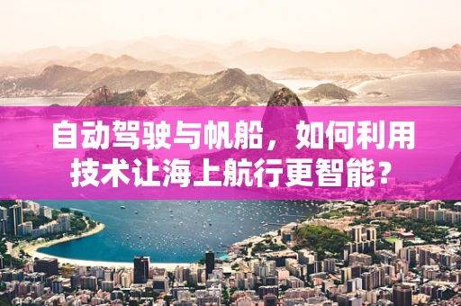 自动驾驶与帆船，如何利用技术让海上航行更智能？