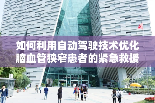如何利用自动驾驶技术优化脑血管狭窄患者的紧急救援路径？