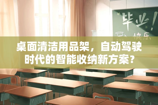 桌面清洁用品架，自动驾驶时代的智能收纳新方案？