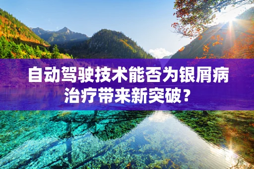 自动驾驶技术能否为银屑病治疗带来新突破？