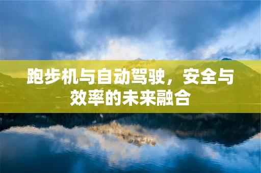 跑步机与自动驾驶，安全与效率的未来融合