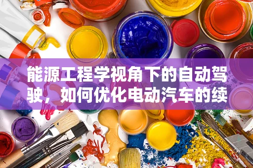 能源工程学视角下的自动驾驶，如何优化电动汽车的续航与充电策略？