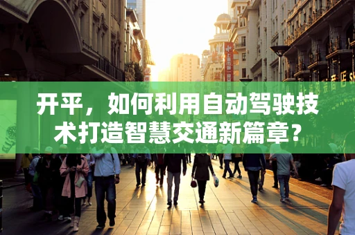 开平，如何利用自动驾驶技术打造智慧交通新篇章？