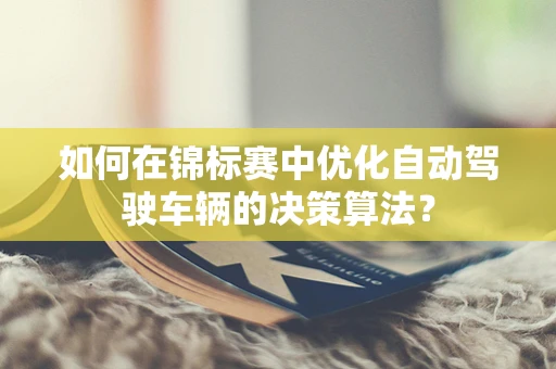 如何在锦标赛中优化自动驾驶车辆的决策算法？