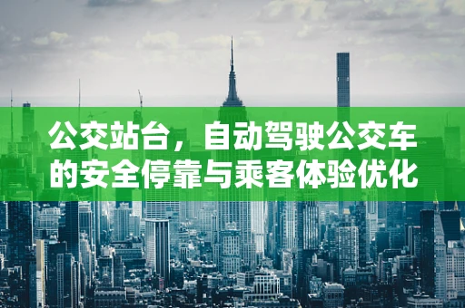 公交站台，自动驾驶公交车的安全停靠与乘客体验优化