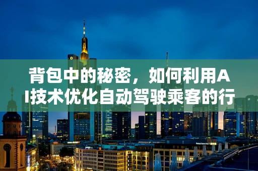背包中的秘密，如何利用AI技术优化自动驾驶乘客的行李管理？