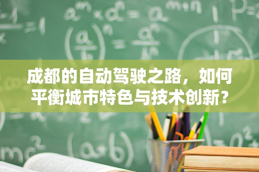 成都的自动驾驶之路，如何平衡城市特色与技术创新？