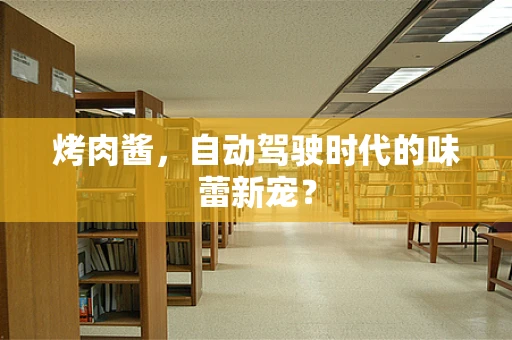 烤肉酱，自动驾驶时代的味蕾新宠？