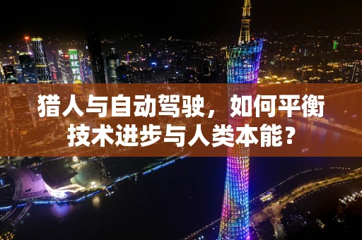 猎人与自动驾驶，如何平衡技术进步与人类本能？