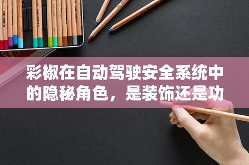 彩椒在自动驾驶安全系统中的隐秘角色，是装饰还是功能？