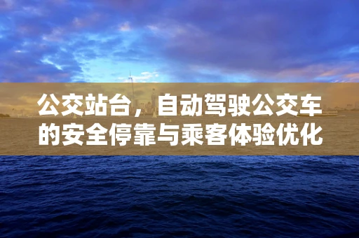 公交站台，自动驾驶公交车的安全停靠与乘客体验优化
