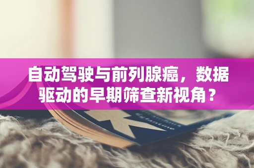 自动驾驶与前列腺癌，数据驱动的早期筛查新视角？