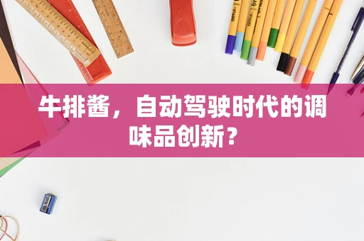 牛排酱，自动驾驶时代的调味品创新？