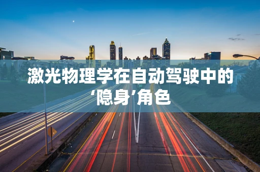 激光物理学在自动驾驶中的‘隐身’角色