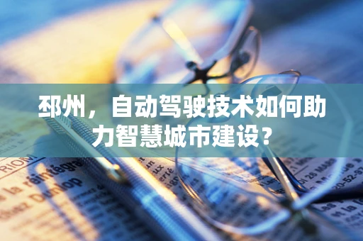 邳州，自动驾驶技术如何助力智慧城市建设？