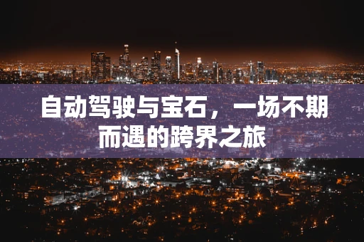 自动驾驶与宝石，一场不期而遇的跨界之旅