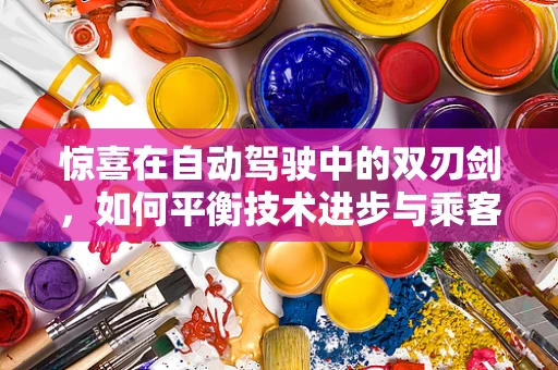 惊喜在自动驾驶中的双刃剑，如何平衡技术进步与乘客体验？