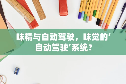 味精与自动驾驶，味觉的‘自动驾驶’系统？