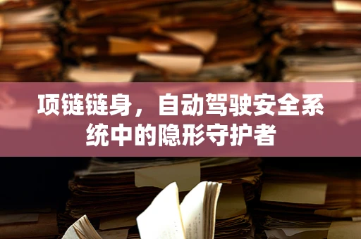 项链链身，自动驾驶安全系统中的隐形守护者