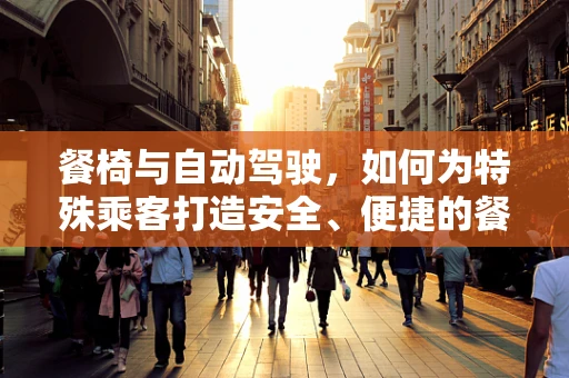 餐椅与自动驾驶，如何为特殊乘客打造安全、便捷的餐饮体验？