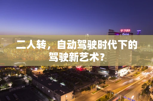 二人转，自动驾驶时代下的驾驶新艺术？