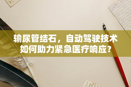 输尿管结石，自动驾驶技术如何助力紧急医疗响应？
