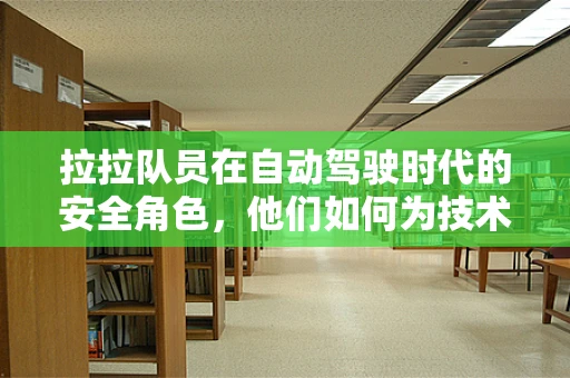 拉拉队员在自动驾驶时代的安全角色，他们如何为技术护航？