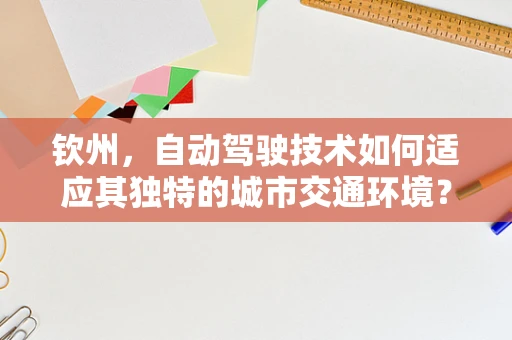 钦州，自动驾驶技术如何适应其独特的城市交通环境？