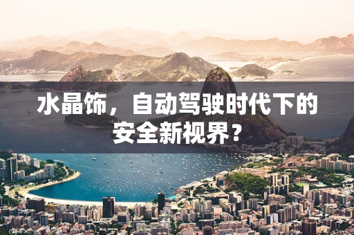 水晶饰，自动驾驶时代下的安全新视界？