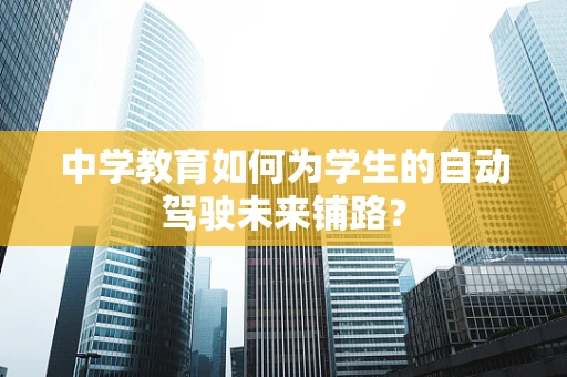 中学教育如何为学生的自动驾驶未来铺路？