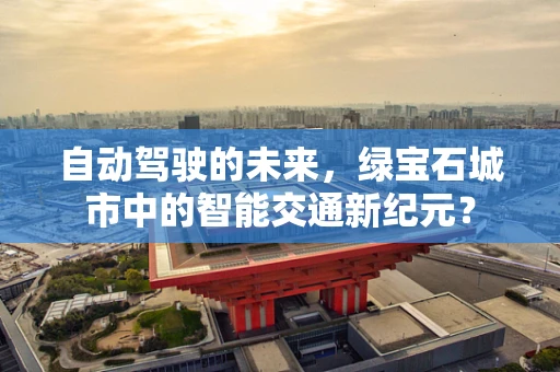 自动驾驶的未来，绿宝石城市中的智能交通新纪元？