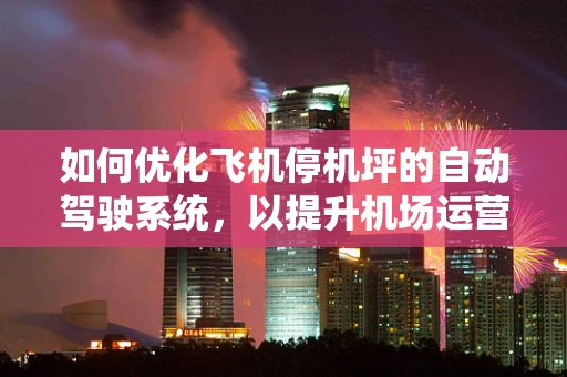 如何优化飞机停机坪的自动驾驶系统，以提升机场运营效率？