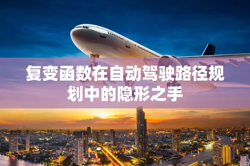 复变函数在自动驾驶路径规划中的隐形之手