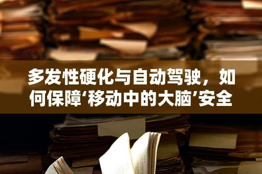 多发性硬化与自动驾驶，如何保障‘移动中的大脑’安全？