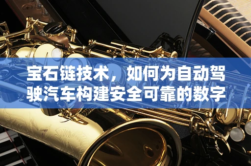 宝石链技术，如何为自动驾驶汽车构建安全可靠的数字神经？